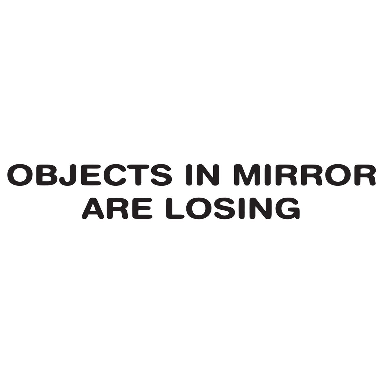 Objects in mirror are losing