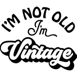 Im not old im vintage