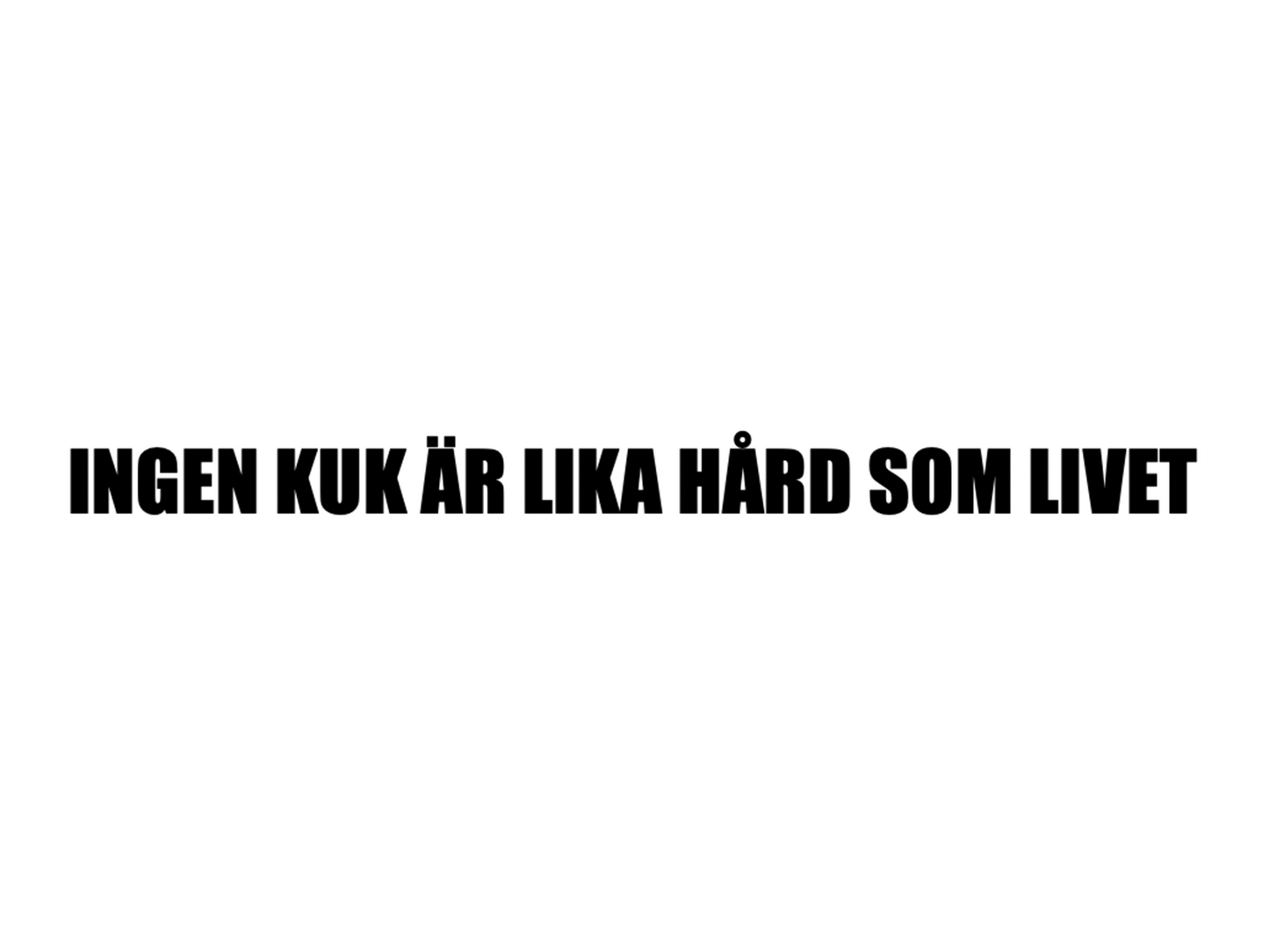 Ingen kuk är lika hård som livet