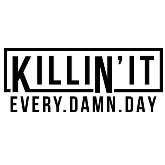 Killin it every damn day