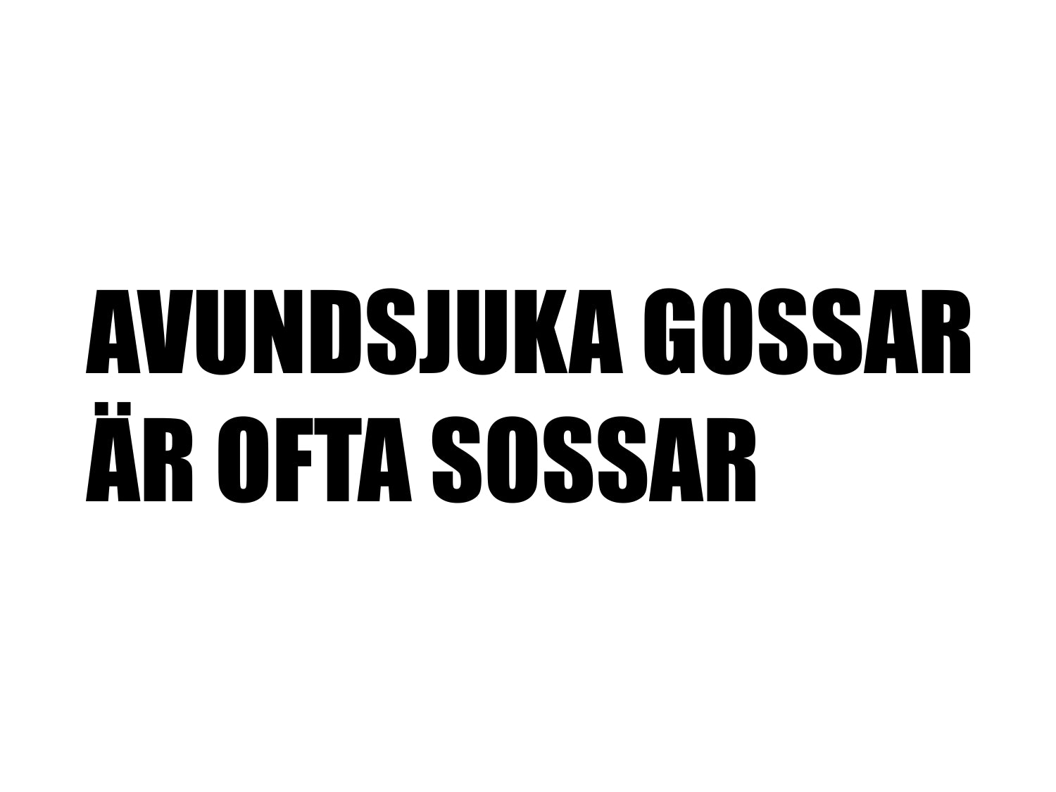 AVUNDSJUKA GOSSAR ÄR OFTA SOSSAR