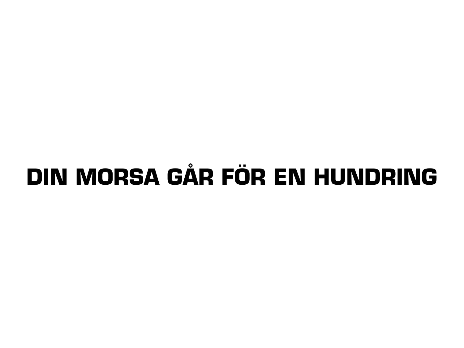 Din morsa går för en hundring