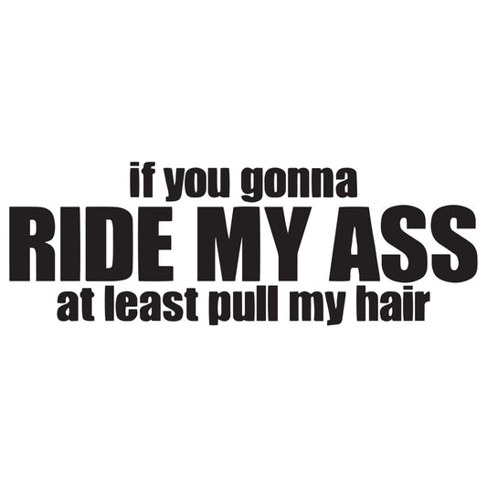 If you gonna ride my ass