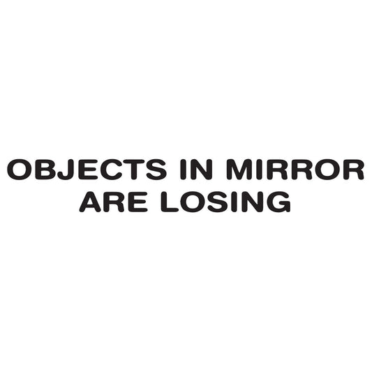 Objects in mirror are losing