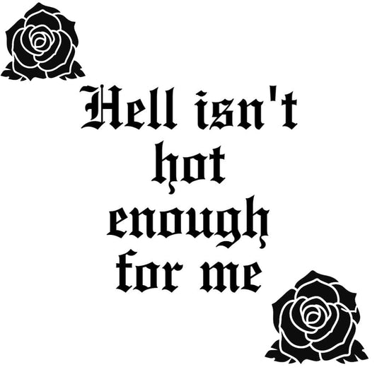 Hell isnt hot enough for me