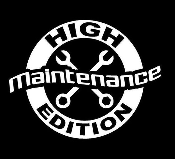 High maintenance edition