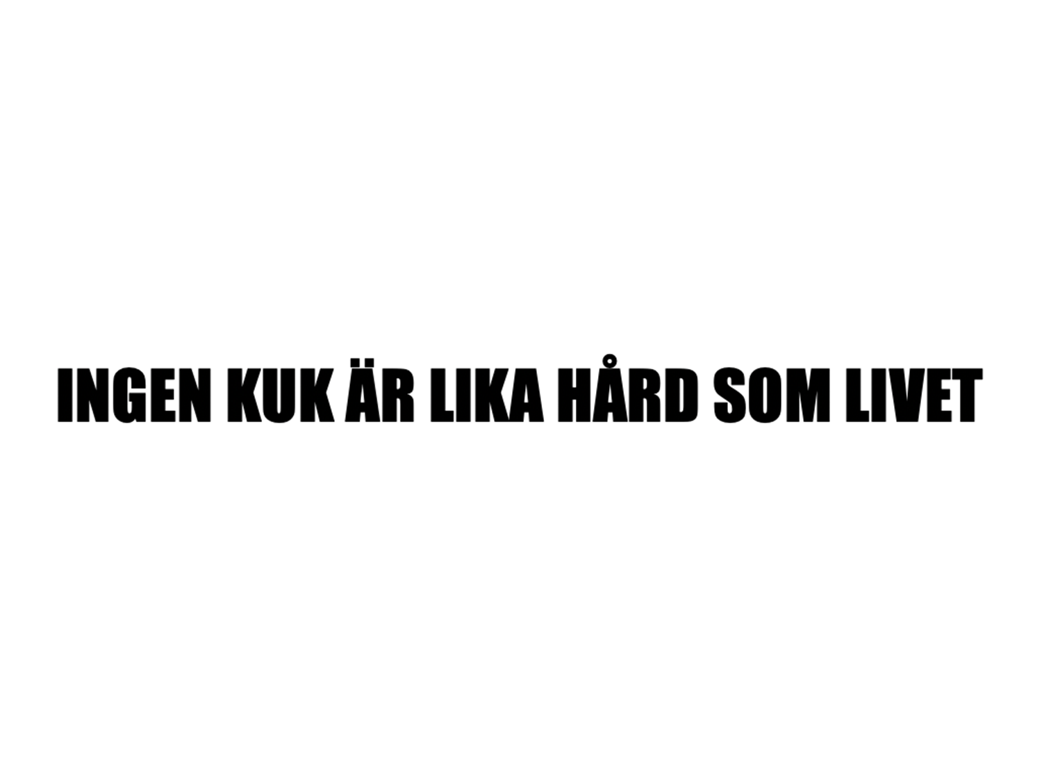 Ingen kuk är lika hård som livet