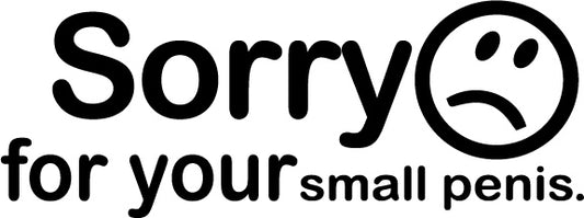 Sorry for your small penis