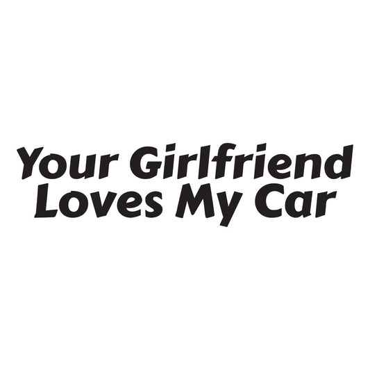 Your girlfriend loves my car